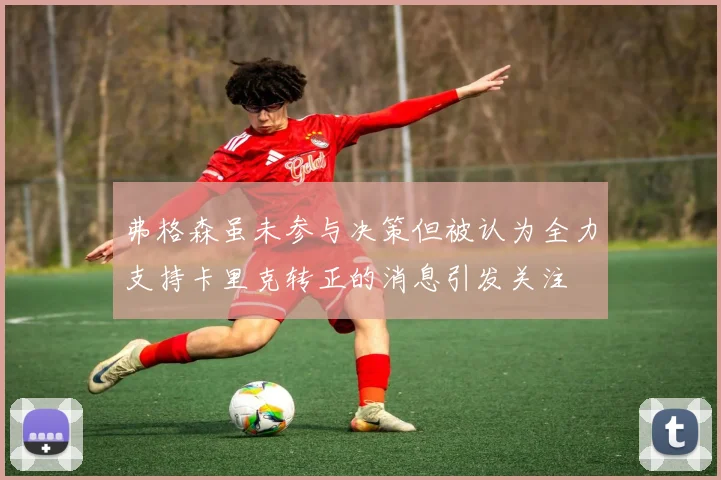 弗格森虽未参与决策但被认为全力支持卡里克转正的消息引发关注